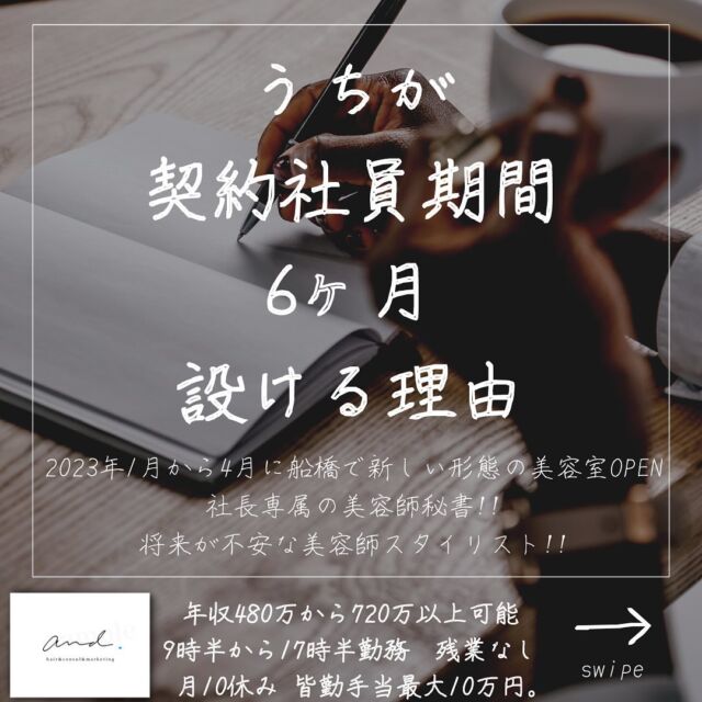 2023年1月から4月に千葉県の船橋に
新しい形態の美容室をOPENします。
他の投稿はこちら→@and._recruit
..........................................................
転職する時って
実際に入ってみないと
わからない会社の事って
沢山ありますよね？
これは採用する側もされる側も
同じだと思ってて
だから
入ってから選び直せる期間があった方が
お互いに絶対いいと思っていて
会社としては
ずっと働きたい会社だと思ってもらえるかが
大事だし、
契約社員さんとしては
ずっと働いてほしい人材だと思われる事が
大事だし。
お互いそこはフェアに
妥協なくしっかり考える期間が
うちの契約社員6ヶ月期間!!
お互いにしっかりかんがえましょ^_^
..........................................................
このアカウントは
コンサル&webマーケティングの会社が運営する
美容室and.の求人専用ページです。
欲しい人材が
・低年収
・長時間拘束
・少ない休み
・将来への不安で悩んでる
・煩わしい人間関係にうんざりしてる
美容師さん。
【皆さんに約束できる5つの約束】
僕の美容室で働けば、
・低年収
・長時間拘束
・少ない休み
・将来に不安をかかえながら働く
・煩わしい人間関係にうんざりしてる
この5つを解消、解決します。
つらい美容師人生辞めて
うちに来て働きませんか？
..........................................................
【社長の美容師専属秘書】
年収360万から500万以上可能!!
【将来に不安を抱える美容師スタイリスト】
年収480万から720万以上可能!!
9時半〜17時半勤務　残業なし
月休み10日　有給年10日 年間休日最大132日
社保完備
ボーナスは業績により山分け
詳しくはリンク先の求人専用LINEへ

..........................................................
質問&お悩み大募集中＼(^o^)／
コメントやDM下さい^_^
#美容師
#美容室
#美容院求人
#美容室求人
#船橋美容室求人
#船橋美容院求人
#津田沼美容室求人
#津田沼美容院求人
#西船橋美容室求人
#西船橋美容院求人
#市川美容室求人
#市川美容院求人
#松戸美容室求人
#松戸美容院求人
#柏美容室求人
#柏美容院求人
#千葉美容室求人
#千葉美容院求人
#幕張美容室求人
#幕張美容室求人
#稲毛美容室求人
#稲毛美容院求人