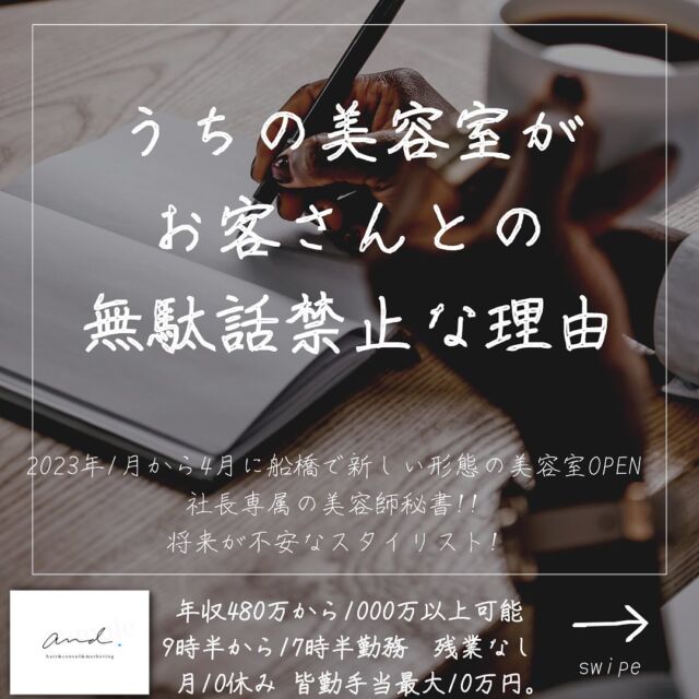 2023年1月から4月に千葉県の船橋に
新しい形態の美容室and.をOPENします。
他の投稿はこちら→@and._recruit
..........................................................
僕が美容師やっててよく思うのが
接客してるんじゃなくて
されてるなぁと
よく思います。
特に50代から60代のお客さんが
20代のアシスタントの話を
孫を見るような感じで聞いてくれてる時。
30代から40代はもうちょいしびやで
逆接客アシスタントに、
明らか塩対応な場合もあって。
僕個人的には喋るのは好きだけど
サロンワーク中はカウンセリングの時以外は
特にしゃべりません。
あとは寒いか？熱いか？痛くないか？
なんか欲しいもんあるか？しんどいことないか？
たまに聞くのみ。
接客はそれで十分!!
てかそれだけが最善!!
って僕は思ってます^_^
..........................................................
このアカウントは
コンサル&webマーケティングの会社が運営する
美容室and.の求人専用ページです。
欲しい人材が
・低年収
・長時間拘束
・少ない休み
・将来への不安で悩んでる
・煩わしい人間関係にうんざりしてる
美容師さん。
【皆さんに約束できる5つの約束】
僕の美容室で働けば、
・低年収
・長時間拘束
・少ない休み
・将来に不安をかかえながら働く
・煩わしい人間関係にうんざりしてる
この5つを解消、解決します。
つらい美容師人生辞めて
うちに来て働きませんか？
..........................................................
【社長の美容師専属秘書】
年収360万から1000万以上可能!!
【将来に不安を抱える美容師スタイリスト】
年収480万から720万以上可能!!
9時半〜17時半勤務　残業なし
月休み10日　有給年10日 年間休日最大132日
社保完備
ボーナスは業績により山分け
詳しくはリンク先の求人専用LINEへ

..........................................................
質問&お悩み大募集中＼(^o^)／
コメントやDM下さい^_^
#美容師
#美容室
#美容院求人
#美容室求人
#船橋美容室求人
#船橋美容院求人
#津田沼美容室求人
#津田沼美容院求人
#西船橋美容室求人
#西船橋美容院求人
#市川美容室求人
#市川美容院求人
#松戸美容室求人
#松戸美容院求人
#柏美容室求人
#柏美容院求人
#千葉美容室求人
#千葉美容院求人
#幕張美容室求人
#幕張美容室求人
#稲毛美容室求人
#稲毛美容院求人