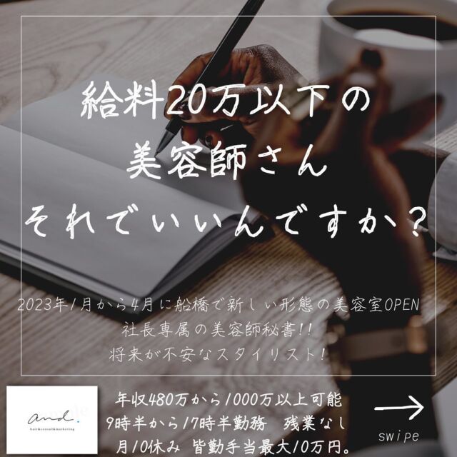 2023年1月から4月に千葉県の船橋に
新しい形態の美容室and.をOPENします。
他の投稿はこちら→@and._recruit
..........................................................
就業時間＝収入の概念の
利益率の低い美容室というビジネスモデルだと
やっぱり収入が低くなってしまう。
これは本当にどうしよーもない事実で
なので
＋
就業時間関係なく稼いでくれる
WEBでの
プロジェクトも担当してもらう
そうする事で
24時間自分担当のプロジェクトが稼いでくれるようになるので
そこからの収益をインセンティブに載せる事で
就業時間＋@のお給料になります。
担当プロジェクトがバズれば
お給料もバズります。
ワクワクしませんか？^_^
..........................................................
このアカウントは
コンサル&webマーケティングの会社が運営する
美容室and.の求人専用ページです。
欲しい人材が
・低年収
・長時間拘束
・少ない休み
・将来への不安で悩んでる
・煩わしい人間関係にうんざりしてる
美容師さん。
【皆さんに約束できる5つの約束】
僕の美容室で働けば、
・低年収
・長時間拘束
・少ない休み
・将来に不安をかかえながら働く
・煩わしい人間関係にうんざりしてる
この5つを解消、解決します。
つらい美容師人生辞めて
うちに来て働きませんか？
..........................................................
【社長の美容師専属秘書】
年収360万から1000万以上可能!!
【将来に不安を抱える美容師スタイリスト】
年収480万から720万以上可能!!
9時半〜17時半勤務　残業なし
月休み10日　有給年10日 年間休日最大132日
社保完備
ボーナスは業績により山分け
詳しくはリンク先の求人専用LINEへ

..........................................................
質問&お悩み大募集中＼(^o^)／
コメントやDM下さい^_^
#美容師
#美容室
#美容院求人
#美容室求人
#船橋美容室求人
#船橋美容院求人
#津田沼美容室求人
#津田沼美容院求人
#西船橋美容室求人
#西船橋美容院求人
#市川美容室求人
#市川美容院求人
#松戸美容室求人
#松戸美容院求人
#柏美容室求人
#柏美容院求人
#千葉美容室求人
#千葉美容院求人
#幕張美容室求人
#幕張美容室求人
#稲毛美容室求人
#稲毛美容院求人